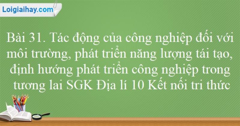 Học địa lí 10 về công nghiệp hiệu quả bằng cách sử dụng bản đồ và sơ đồ tư duy cho trắc nghiệm bài 31 địa lí 10