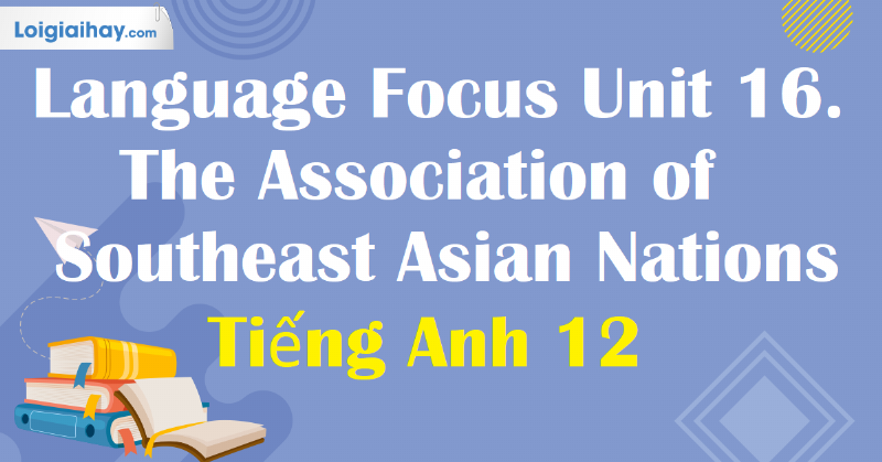 Hiểu cách dùng giới từ trong mệnh đề quan hệ unit 16 lớp 12 language focus.